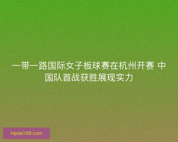 一带一路国际女子板球赛在杭州开赛 中国队首战获胜展现实力